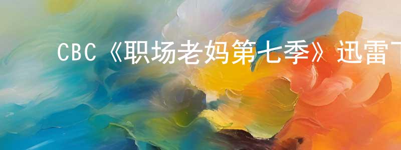 ﻿陈明南发布﻿CBC《职场老妈第七季》迅雷下载/在线观看/百度云-都市/情感-美剧天堂